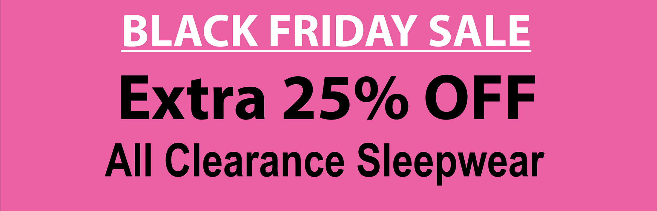 BLACK FRIDAY SALE - Extra 25% Off All Clearance Sleepwear