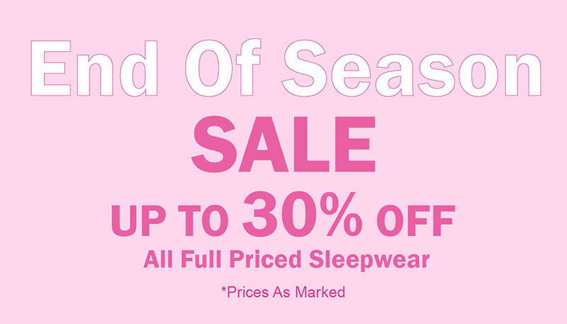 End of Season Sale - Up to 30% Off All Full Priced Sleepwear